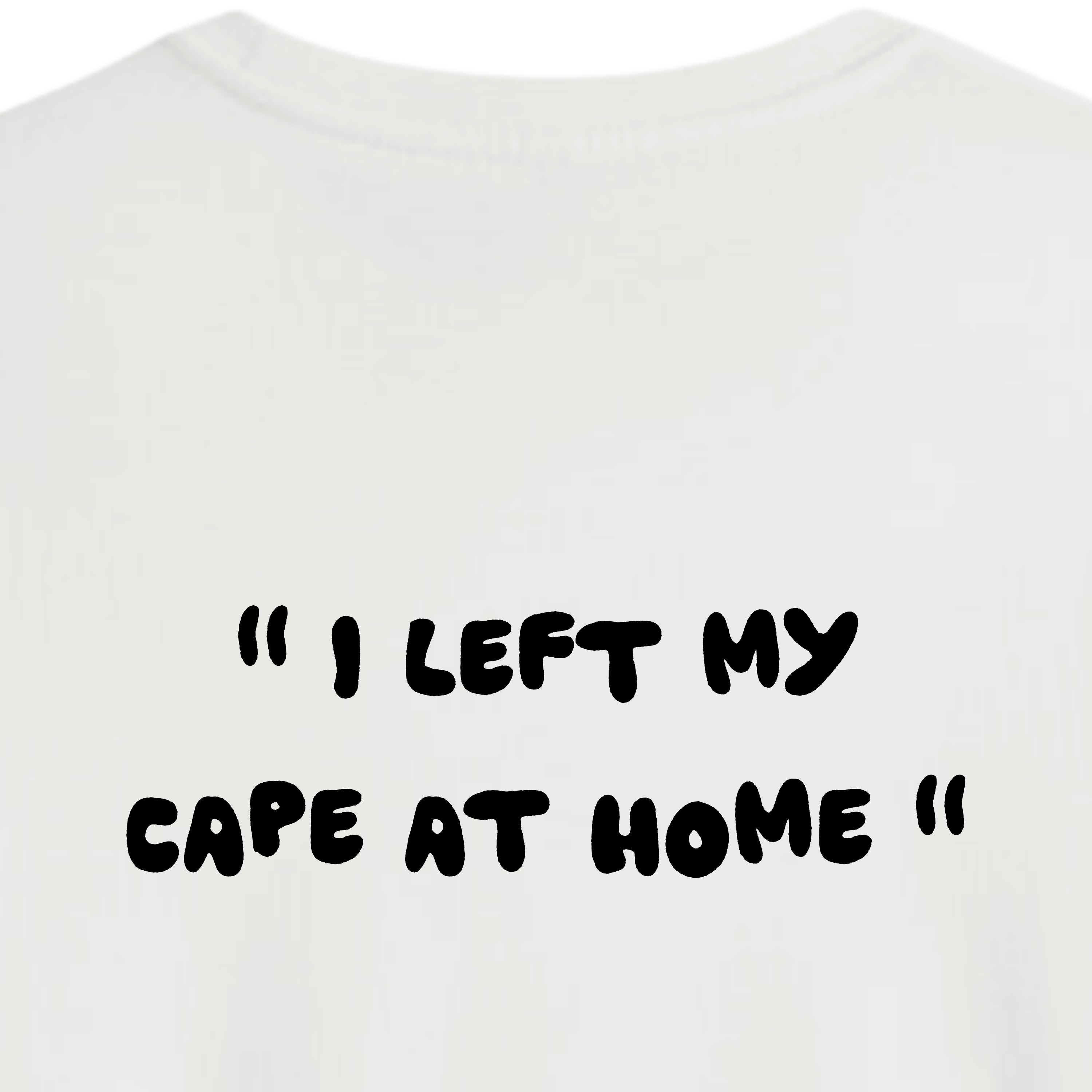 " I left my cape at home " | T-shirt