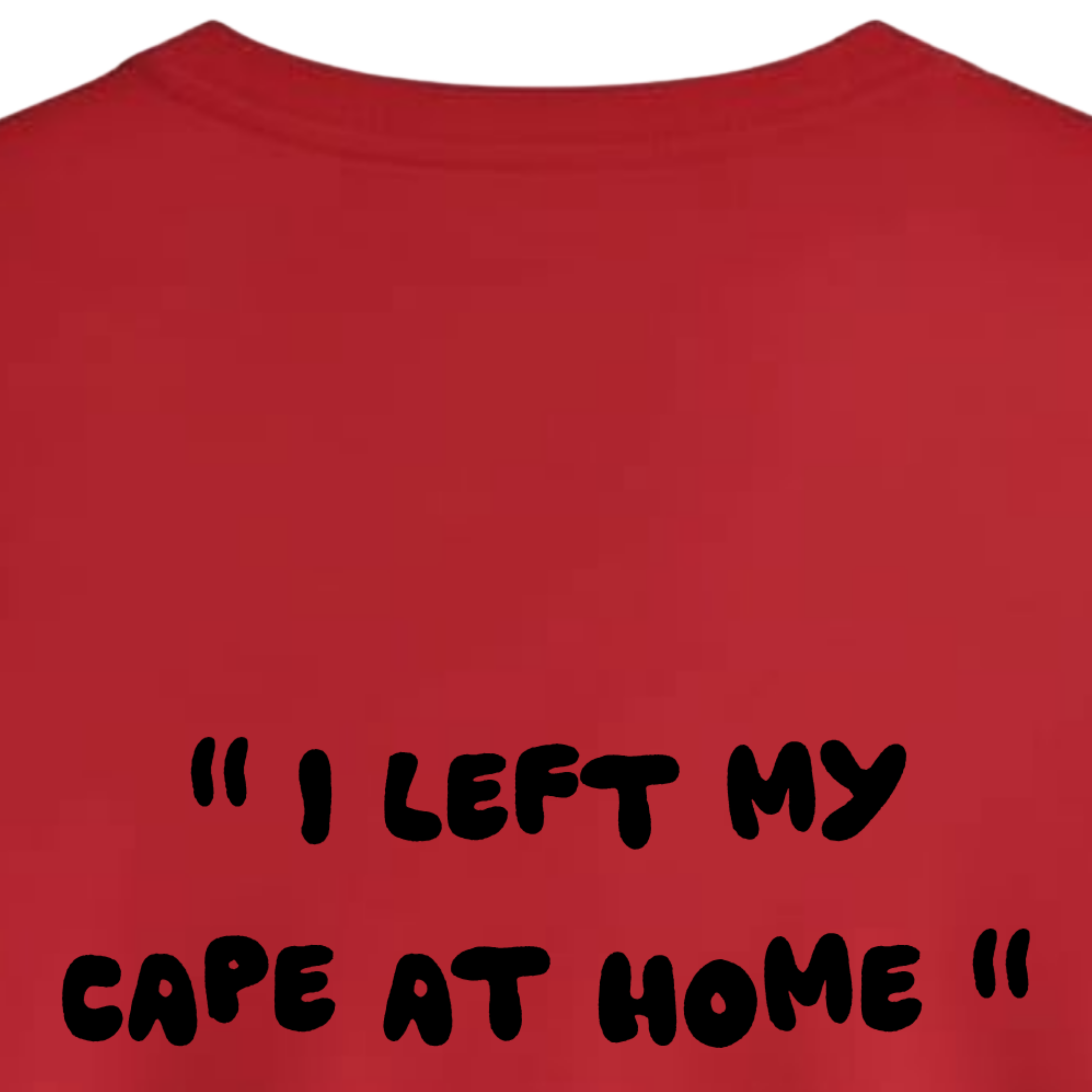 " I left my cape at home " | T-shirt